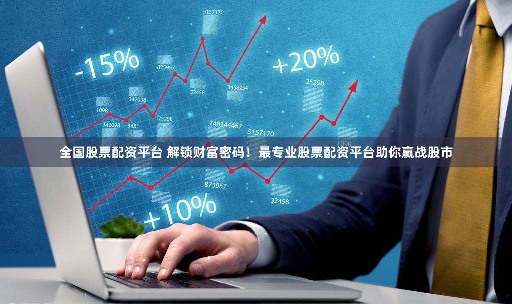 全国股票配资平台 解锁财富密码！最专业股票配资平台助你赢战股市