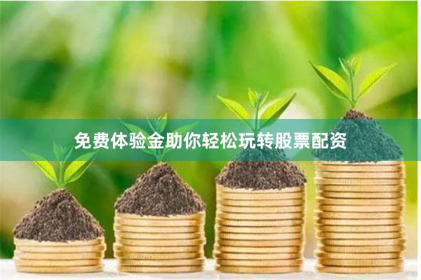 免费体验金助你轻松玩转股票配资