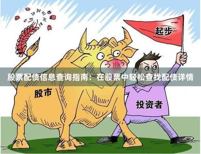 股票配债信息查询指南：在股票中轻松查找配债详情