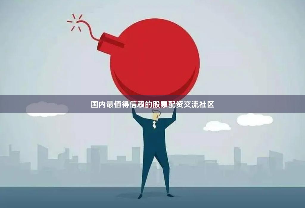 国内最值得信赖的股票配资交流社区