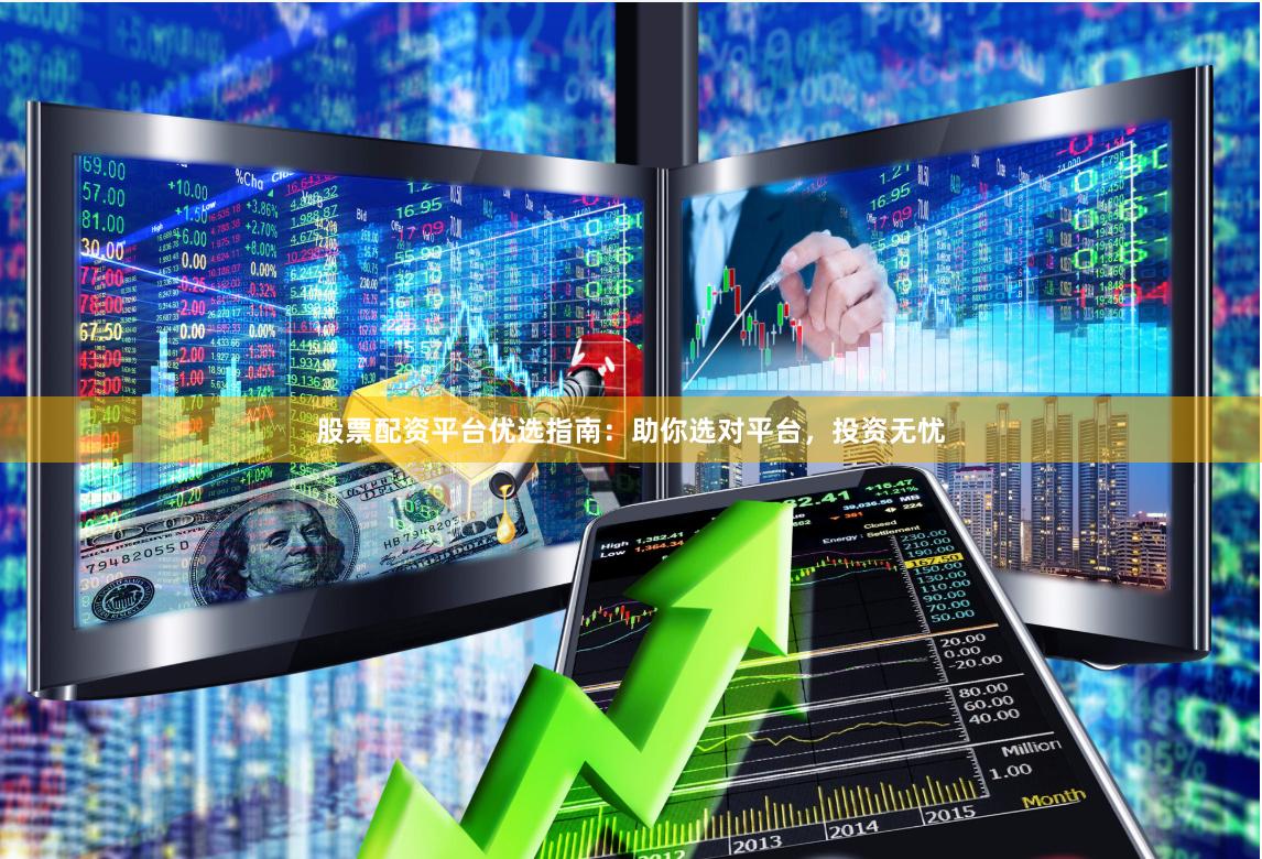 股票配资平台优选指南：助你选对平台，投资无忧