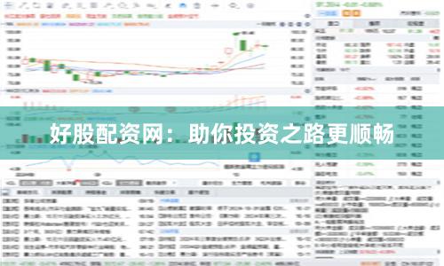 好股配资网：助你投资之路更顺畅