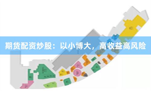 期货配资炒股:以小博大,高收益高风险