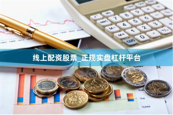 线上配资股票_正规实盘杠杆平台