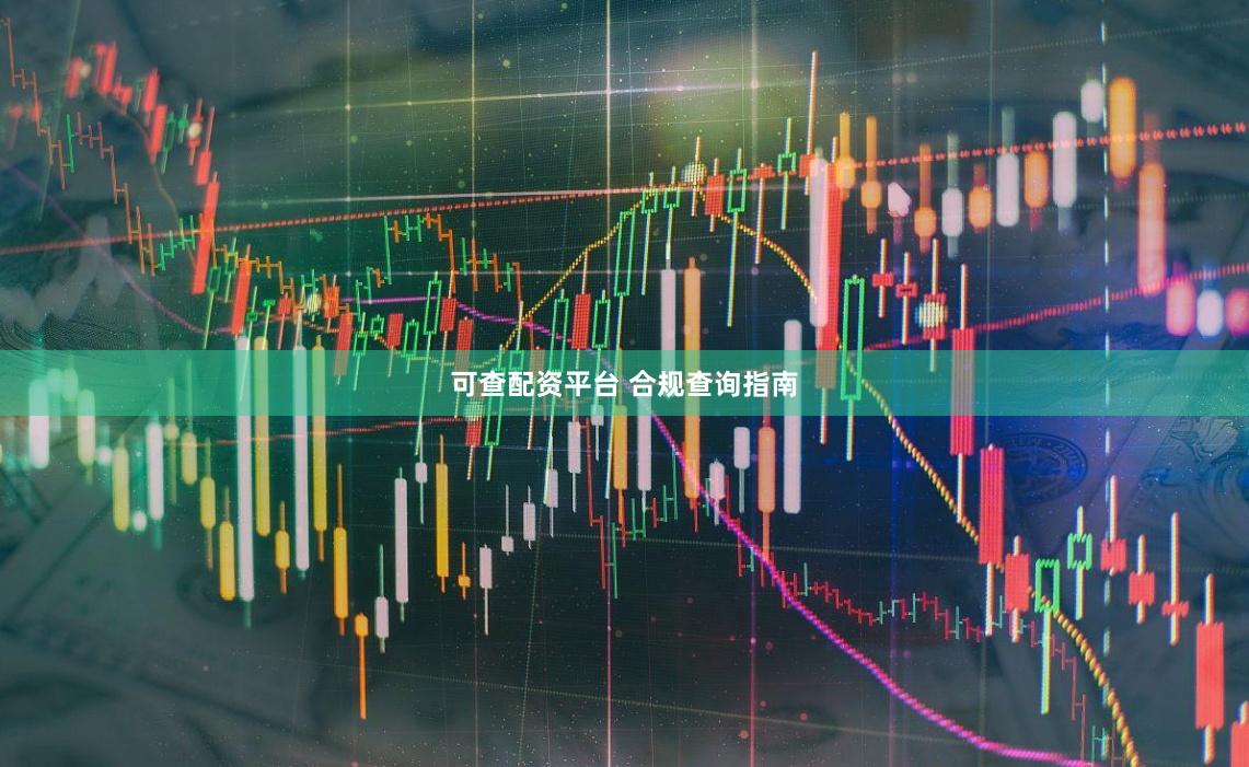 可查配资平台 合规查询指南
